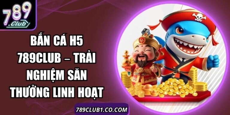 Bắn Cá H5 789Club