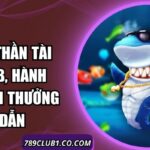 Bắn Cá Thần Tài 789Club