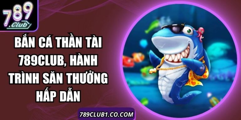 Bắn Cá Thần Tài 789Club