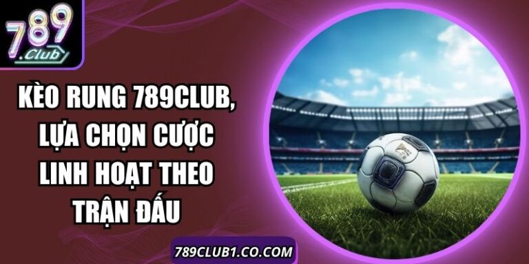 Kèo Rung 789Club
