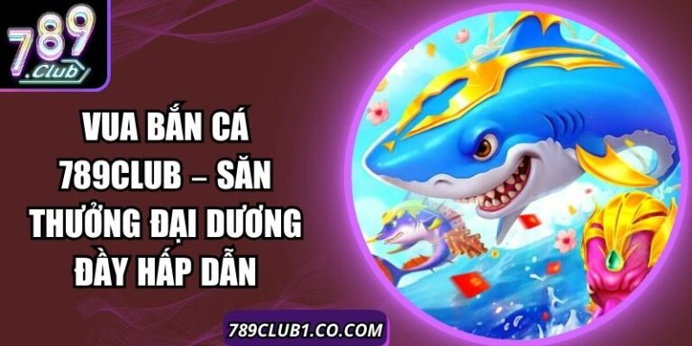 Vua Bắn Cá 789Club